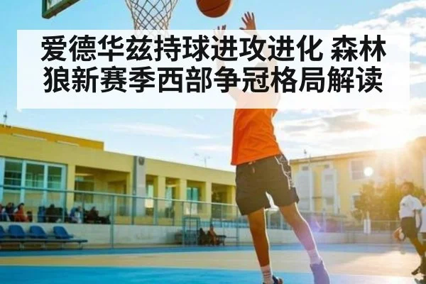 爱德华兹持球进攻进化 森林狼新赛季西部争冠格局解读