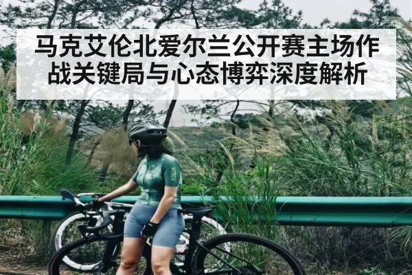 马克艾伦北爱尔兰公开赛主场作战关键局与心态博弈深度解析
